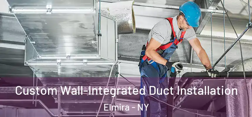  Custom Wall-Integrated Duct Installation Elmira - NY